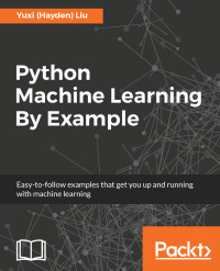 python machine learning by example easy to follow examples that get you up and running with machine learning