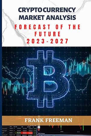 crypto currency market analysis forecast of the fut ure 2023 2027 1st edition frank freeman 979-8370705175