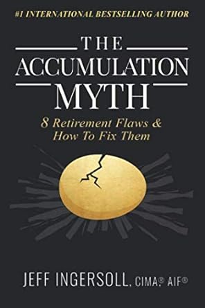 the accumulation myth 8 retirement flaws and how to fix them 1st edition jeff ingersoll 979-8642354230