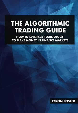 the algorithmic trading guide how to leverage technology to make money in finance markets 1st edition lyron