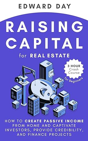 raising capital for real estate how to create passive income from home and captivate investors provide