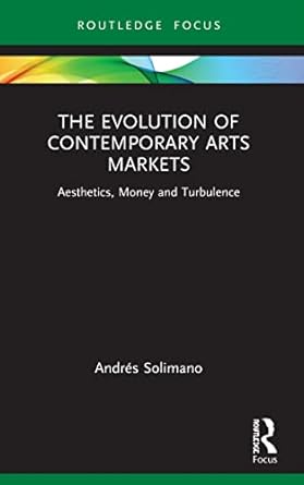 the evolution of contemporary arts markets aesthetics money and turbulence 1st edition andres solimano