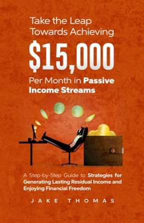 take the leap towards achieving $15 000 per month in passive income streams a step by step guide to