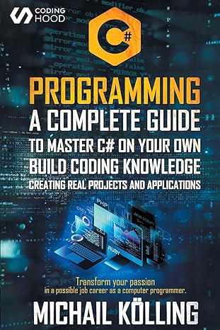 c# programming a guide to master c# on your own build coding knowledge creating real projects and
