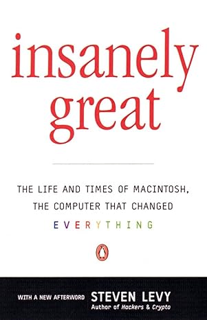 insanely great the life and times of macintosh the computer that changed everything 1st edition steven levy