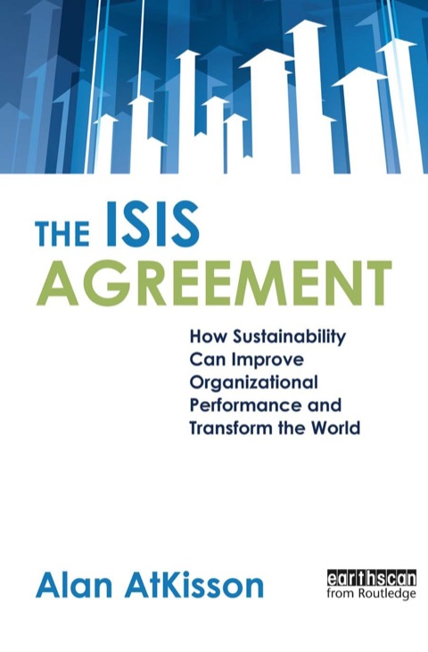 the isis agreement how sustainability can improve organizational performance and transform the world 1st