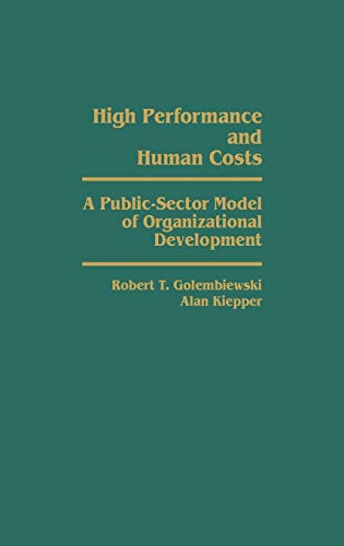 high performance and human costs a public sector model of organizational development 1st edition robert t.