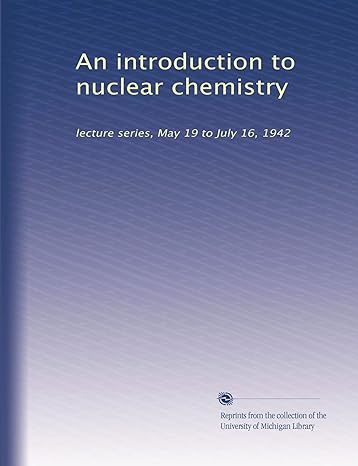 an introduction to nuclear chemistry lecture series may 19 to july  1942 1st edition university of michigan