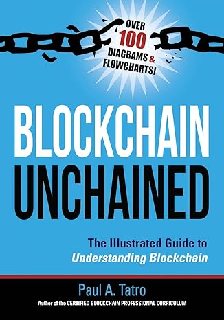 blockchain unchained the illustrated guide to understanding blockchain 1st edition paul a. tatro 0998076198,