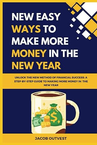 new easy ways to make more money in the new year unlock the new method of financial success a step by step