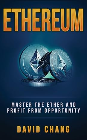 ethereum master the ether and profit from opportunity 1st edition david chang 1979834415, 978-1979834414