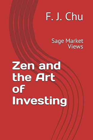 zen and the art of investing sage market views 1st edition f. j. chu 979-8852491213