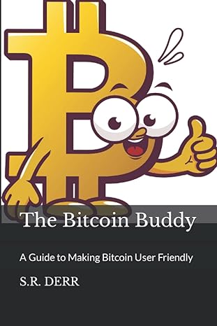 the bitcoin buddy a guide to making bitcoin user friendly 1st edition s.r. derr 979-8760483850