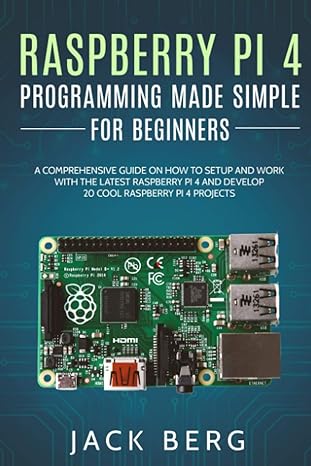 raspberry pi 4 programming made simple for beginners a comprehensive guide on how to setup and work with the