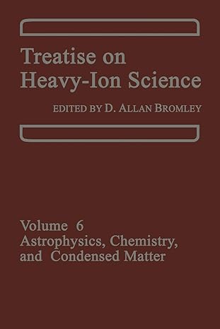 treatise on heavy ion science volume 6 astrophysics chemistry and condensed matter 1st edition d.a. bromley