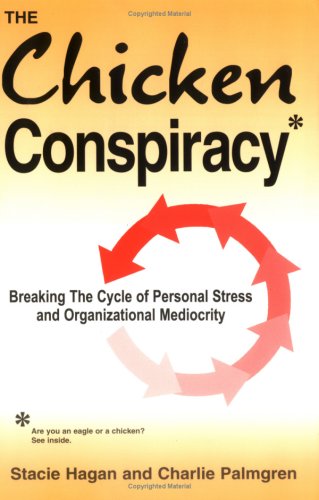 chicken conspiracy breaking the cycle of personal stress and organizational mediocrity 1st edition stacie