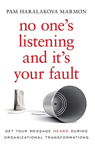 no ones listening and its your fault get your message heard during organizational transformations 1st edition