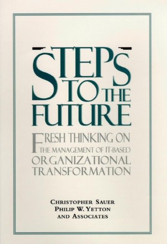 steps to the future fresh thinking on the management of it based organizational transformation 1st edition
