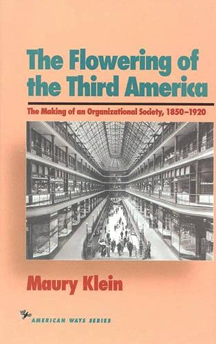 the flowering of the third america the making of an organizational society 1850-1920 1st edition maury klein