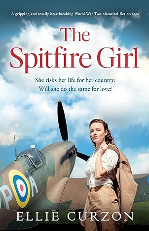 the spitfire girl a gripping and totally heartbreaking world war two historical fiction saga  ellie curzon