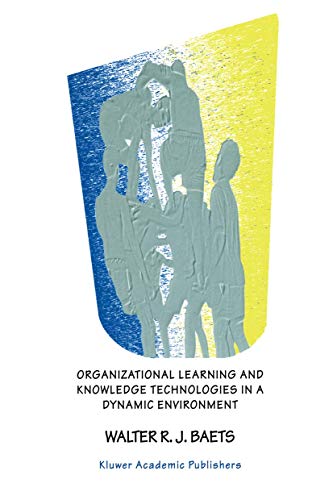organizational learning and knowledge technologies in a dynamic environment 1st edition walter r.j. baets