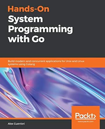 hands on system programming with go build modern and concurrent applications for unix and linux systems using
