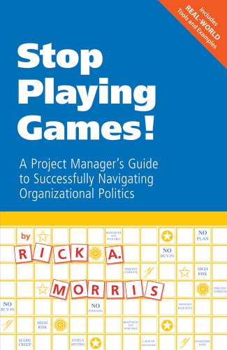 stop playing games a project managers guide to successfully navigating organizational politics 1st edition