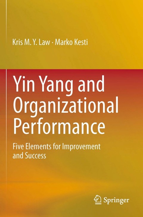 yin yang and organizational performance five elements for improvement and success 2014 edition kris m.y. law,