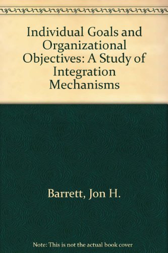individual goals and organizational objectives a study of integration mechanisms 1st edition barrett, jon h.