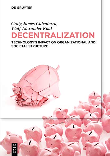 decentralization technologys impact on organizational and societal structure 1st edition craig james