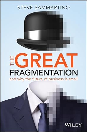 the great fragmentation and why the future of business is small 1st edition steve sammartino 0730312682,