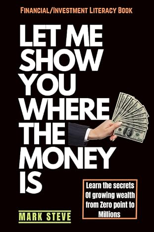 let me show you where the money is learn the secrets 0f growing wealth from zero point to millions 1st