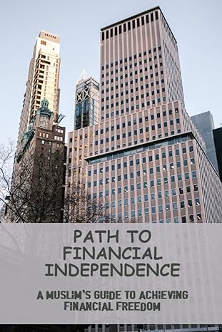 path to financial independence a muslim s guide to achieving financial freedom 1st edition amalia erhard