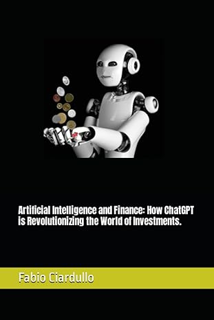 artificial intelligence and finance how chatgpt is revolutionizing the world of investments 1st edition ing.