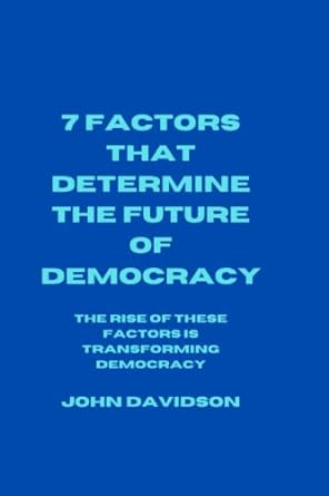 7 factors that determine the future of democracy the rise of these factors is transforming democracy 1st