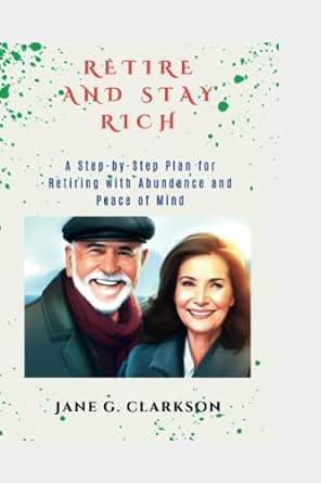 retire and stay rich a step by step plan for retiring with abundance and peace of mind 1st edition jane g.