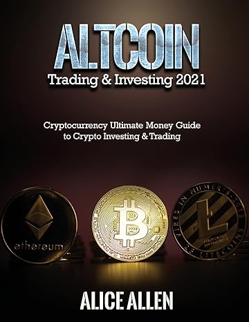 altcoin trading and investing 2021 cryptocurrency ultimate money guide to crypto investing and trading 1st