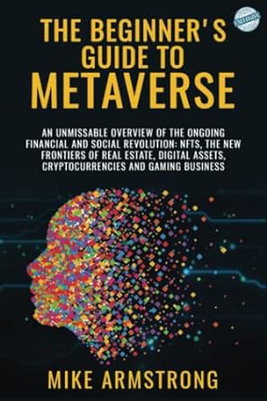 the beginner s guide to metaverse an unmissable overview of the ongoing financial and social revolution nfts