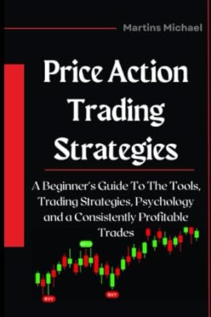 price action trading strategies a beginner s guide to the tools trading techniques psychology and a