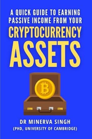 a quick guide to earning passive income from your cryptocurrency assets 1st edition dr minerva singh