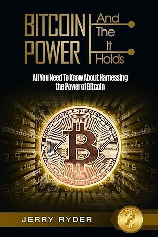 bitcoin and the power it holds all you need to know about harnessing the power of bitcoin 1st edition jerry