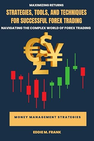 maximizing returns strategies tools and techniques for successful forex trading navigating the complex world