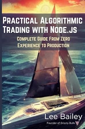 practical algorithmic trading with node js  guide from zero experience to production 1st edition lee bailey