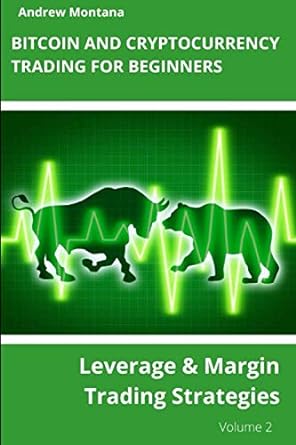 bitcoin and cryptocurrency trading for beginners leverage and margin trading strategies 1st edition andrew