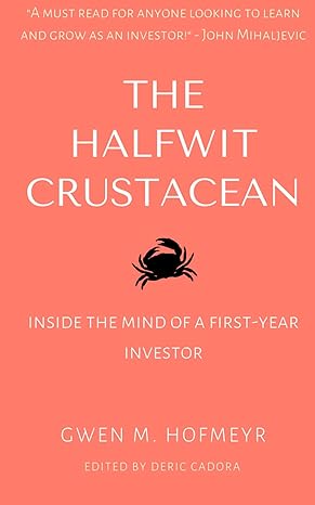 the halfwit crustacean inside the mind of a first year investor 1st edition gwen hofmeyr ,deric cadora