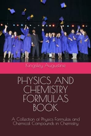 PHYSICS AND CHEMISTRY FORMULAS BOOK A Collection Of Physics Formulas And Chemical Compounds In Chemistry