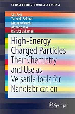 high energy charged particles their chemistry and use as versatile tools for nanofabrication 1st edition shu