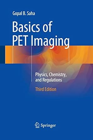 basics of pet imaging physics chemistry and regulations 1st edition gopal b. saha phd 3319330586,
