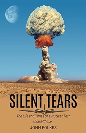 silent tears the life and times of a nuclear test cloud chaser 1st edition john folkes 1800944578,