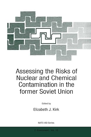 assessing the risks of nuclear and chemical contamination in the former soviet union 1st edition e.j. kirk